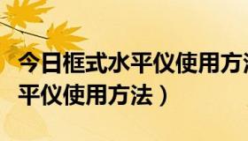 今日框式水平仪使用方法与画坐标图（框式水平仪使用方法）