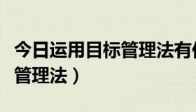 今日运用目标管理法有何要求（如何推行目标管理法）