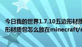 今日我的世界1.7.10五边形材质包下载（我的世界1.6.2五边形材质包怎么放在minecraft/resourcepacks里）