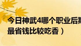 今日神武4哪个职业后期吃香（神武哪个职业最省钱比较吃香）