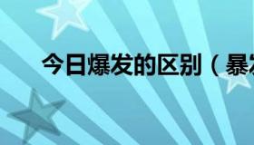 今日爆发的区别（暴发与爆发的差别）