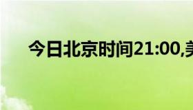 今日北京时间21:00,美国时间是几点呢