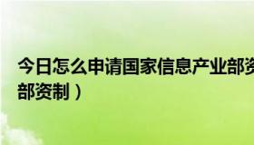 今日怎么申请国家信息产业部资制（怎么申请国家信息产业部资制）