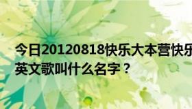 今日20120818快乐大本营快乐家园电影开机仪式上播放的英文歌叫什么名字？