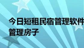 今日短租民宿管理软件哪个好 不是找房，是管理房子