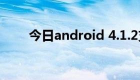 今日android 4.1.2支持的微信版本