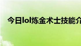 今日lol炼金术士技能介绍（lol炼金术士）