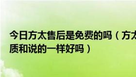 今日方太售后是免费的吗（方太售后电话全国统一吗售后品质和说的一样好吗）