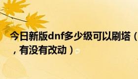 今日新版dnf多少级可以刷塔（DNF现在多少级能进领主塔，有没有改动）