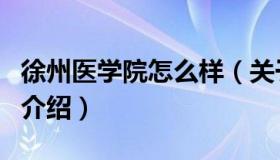 徐州医学院怎么样（关于徐州医学院怎么样的介绍）