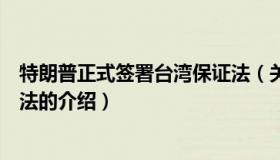 特朗普正式签署台湾保证法（关于特朗普正式签署台湾保证法的介绍）