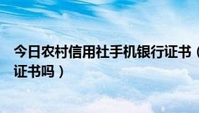 今日农村信用社手机银行证书（手机银行农村合作社要数字证书吗）