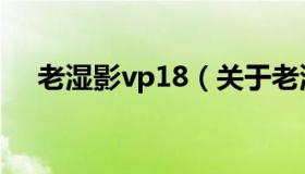 老湿影vp18（关于老湿影vp18的介绍）