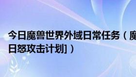 今日魔兽世界外域日常任务（魔兽世界外域这个任务怎么做[日怒攻击计划]）