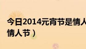 今日2014元宵节是情人节吗（2014元宵节是情人节）