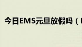 今日EMS元旦放假吗（EMS国庆节放假吗）