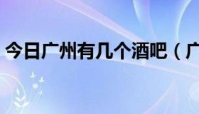 今日广州有几个酒吧（广州哪里比较多酒吧）