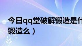 今日qq堂破解锻造是什么意思（QQ堂5.0能锻造么）