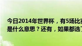 今日2014年世界杯，有5场比赛2串1，3串1，4串1。分别是什么意思？还有，如果都选了会怎么样？