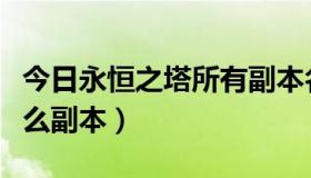 今日永恒之塔所有副本名称（永恒之塔都有什么副本）