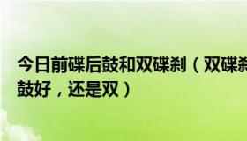 今日前碟后鼓和双碟刹（双碟刹到底好不好，到底是前碟后鼓好，还是双）