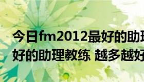 今日fm2012最好的助理教练（推荐FM2011好的助理教练 越多越好）