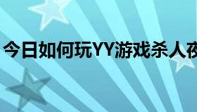 今日如何玩YY游戏杀人夜？我是新手，请进！