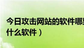 今日攻击网站的软件哪里有（对网站攻击靠的什么软件）