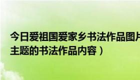 今日爱祖国爱家乡书法作品图片（以“爱祖国，爱家乡”为主题的书法作品内容）