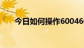 今日如何操作600460股票后市很深？