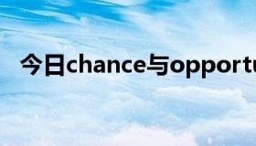 今日chance与opportunity的用法及区别