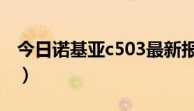 今日诺基亚c503最新报价（诺基亚c503怎样）