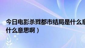 今日电影杀戮都市结局是什么意思（杀戮都市的结局到底是什么意思啊）