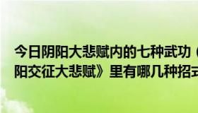 今日阴阳大悲赋内的七种武功（古龙小说里的武功《天地阴阳交征大悲赋》里有哪几种招式）