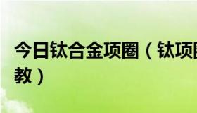 今日钛合金项圈（钛项圈到底有没有用啊请指教）