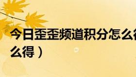 今日歪歪频道积分怎么得到（歪歪频道积分怎么得）