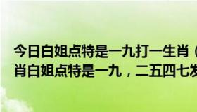 今日白姐点特是一九打一生肖（大神们猜猜是什么数字或生肖白姐点特是一九，二五四七发大财）