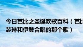 今日芭比之圣诞欢歌百科（芭比之圣诞颂歌里面的插曲，凯瑟琳和伊登合唱的那个歌）