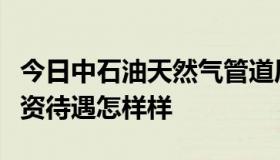 今日中石油天然气管道局第二工程公司工科工资待遇怎样样