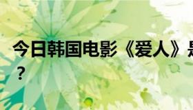 今日韩国电影《爱人》是什么，里面说了什么？