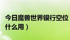 今日魔兽世界银行空位（魔兽世界虚空银行有什么用）