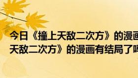 今日《撞上天敌二次方》的漫画有结局了吗为什么（《撞上天敌二次方》的漫画有结局了吗）