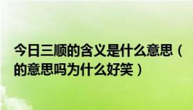 今日三顺的含义是什么意思（“三顺”这个名字有什么特别的意思吗为什么好笑）