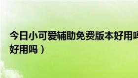 今日小可爱辅助免费版本好用吗官方（小可爱辅助免费版本好用吗）