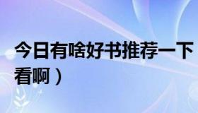 今日有啥好书推荐一下（有什么好的书推介看看啊）