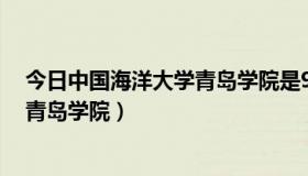 今日中国海洋大学青岛学院是985还是211（中国海洋大学青岛学院）