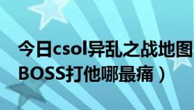 今日csol异乱之战地图（CSOL的异乱之战的BOSS打他哪最痛）