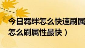 今日羁绊怎么快速刷属性（火影忍者羁绊2.4怎么刷属性最快）