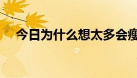 今日为什么想太多会瘦（为什么想太多）