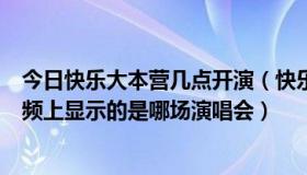 今日快乐大本营几点开演（快乐大本营上播的 twins回顾视频上显示的是哪场演唱会）